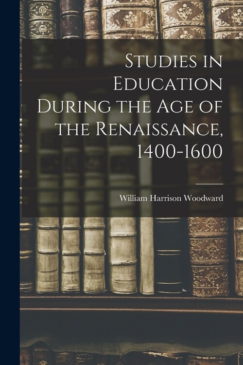 Studies in Education During the Age of the Renaissance, 1400-1600 (Paperback)