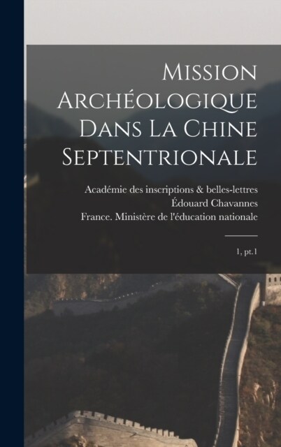 Mission arch?logique dans la Chine septentrionale: 1, pt.1 (Hardcover)