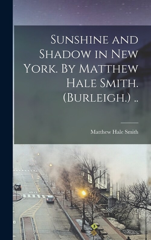 Sunshine and Shadow in New York. By Matthew Hale Smith. (Burleigh.) .. (Hardcover)