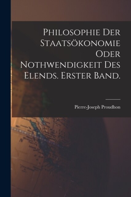 Philosophie der Staats?onomie oder Nothwendigkeit des Elends. Erster Band. (Paperback)