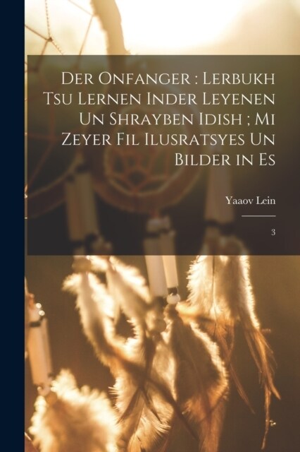 Der onfanger: lerbukh tsu lernen inder leyenen un shrayben Idish; mi zeyer fil ilusratsyes un bilder in es: 3 (Paperback)