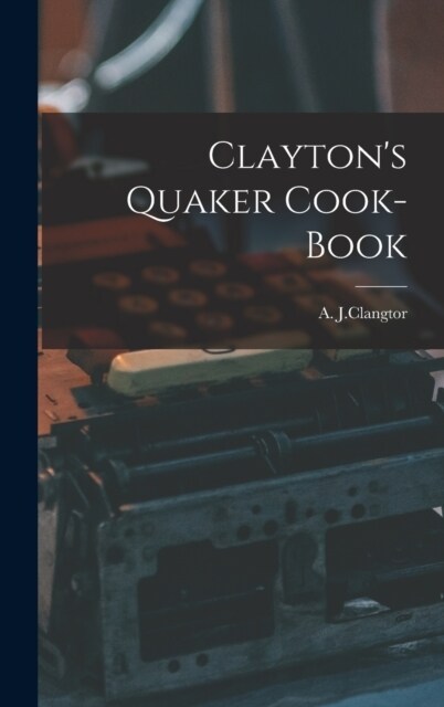 Claytons Quaker Cook-Book (Hardcover)