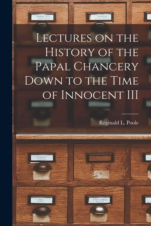 Lectures on the History of the Papal Chancery Down to the Time of Innocent III (Paperback)