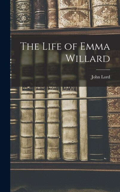 The Life of Emma Willard (Hardcover)