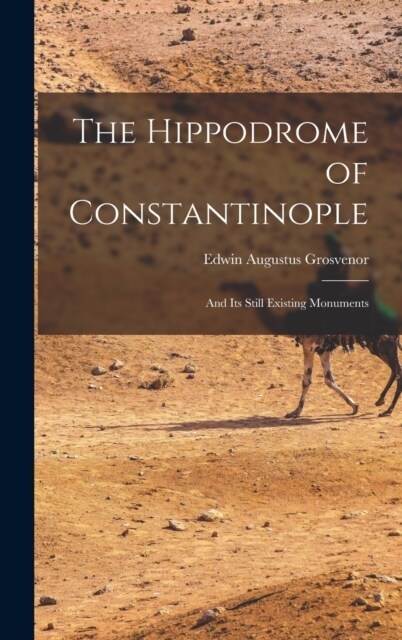 The Hippodrome of Constantinople: And Its Still Existing Monuments (Hardcover)