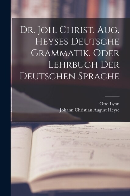 Dr. Joh. Christ. Aug. Heyses deutsche Grammatik. oder Lehrbuch der deutschen Sprache (Paperback)