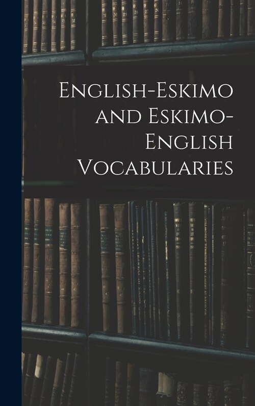 English-Eskimo and Eskimo-English Vocabularies (Hardcover)