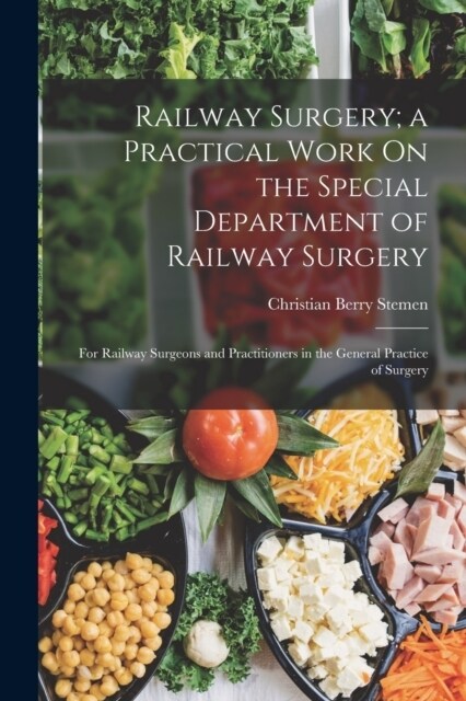Railway Surgery; a Practical Work On the Special Department of Railway Surgery: For Railway Surgeons and Practitioners in the General Practice of Surg (Paperback)