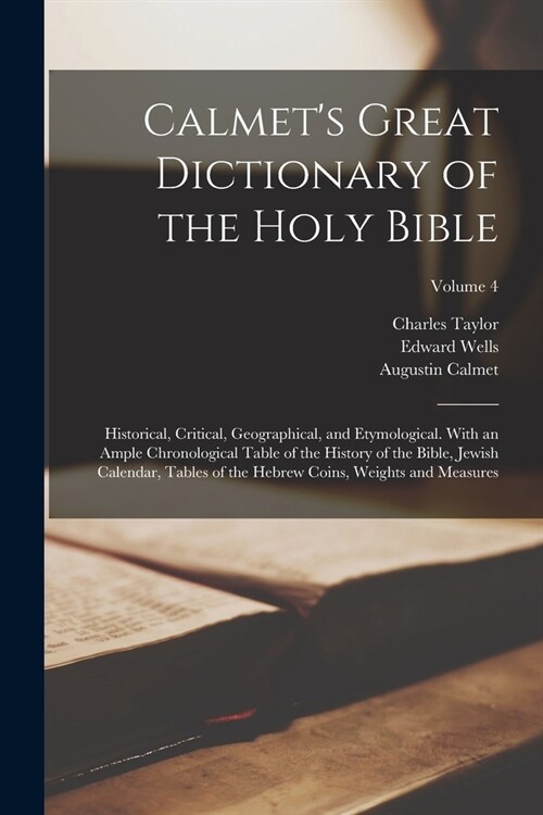 Calmets Great Dictionary of the Holy Bible: Historical, Critical, Geographical, and Etymological. With an Ample Chronological Table of the History of (Paperback)