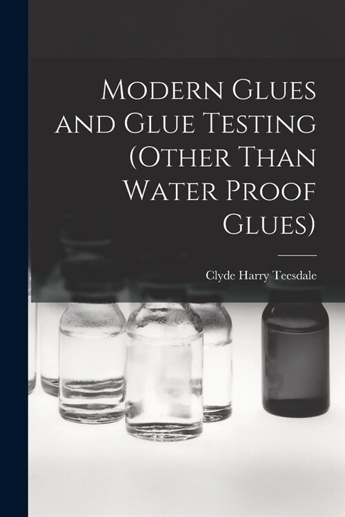 Modern Glues and Glue Testing (Other Than Water Proof Glues) (Paperback)