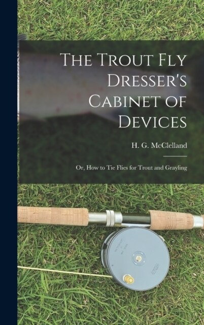 The Trout Fly Dressers Cabinet of Devices; or, How to Tie Flies for Trout and Grayling (Hardcover)