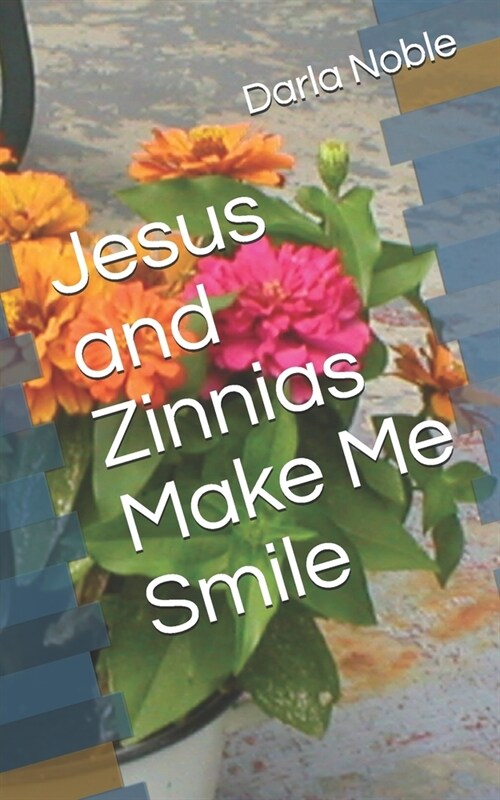 Jesus and Zinnias Make Me Smile (Paperback)