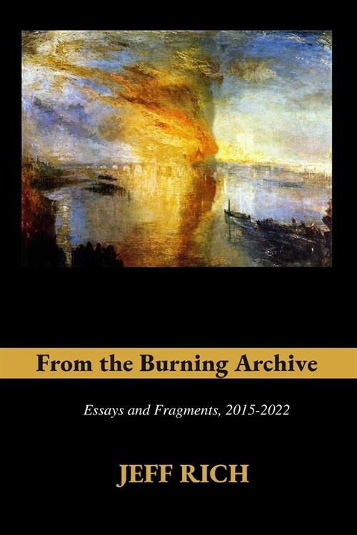 From the Burning Archive: Essays and Fragments, 2015-2021 (Paperback)