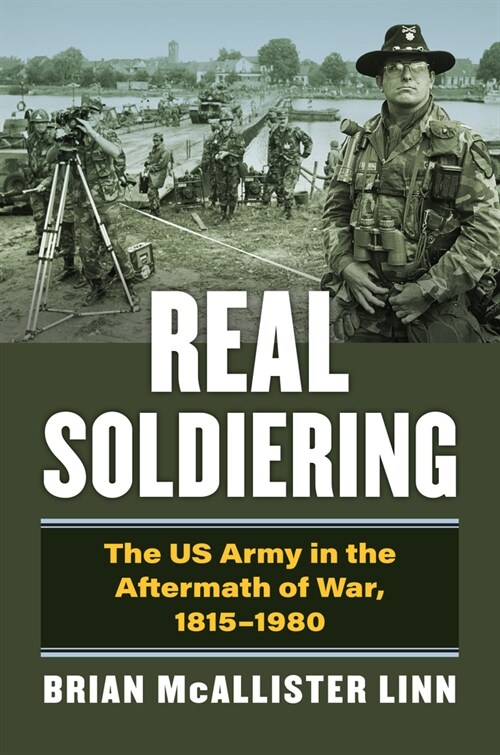 Real Soldiering: The US Army in the Aftermath of War, 1815-1980 (Hardcover)