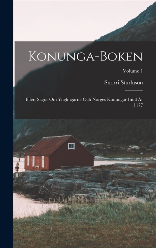 Konunga-Boken: Eller, Sagor Om Ynglingarne Och Norges Konungar Intill 흏 1177; Volume 1 (Hardcover)