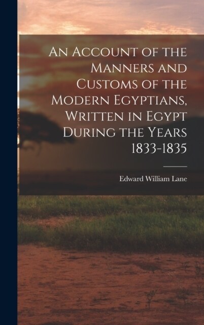An Account of the Manners and Customs of the Modern Egyptians, Written in Egypt During the Years 1833-1835 (Hardcover)