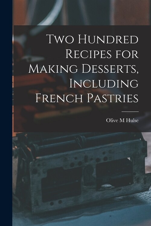 Two Hundred Recipes for Making Desserts, Including French Pastries (Paperback)