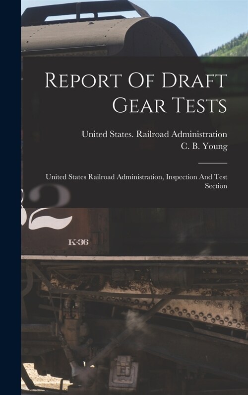 Report Of Draft Gear Tests: United States Railroad Administration, Inspection And Test Section (Hardcover)