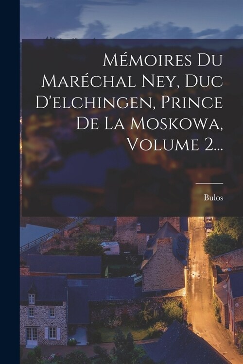 M?oires Du Mar?hal Ney, Duc Delchingen, Prince De La Moskowa, Volume 2... (Paperback)