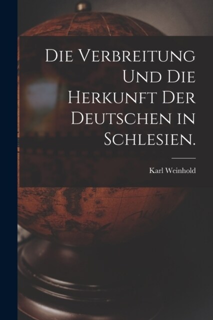 Die Verbreitung und die Herkunft der Deutschen in Schlesien. (Paperback)