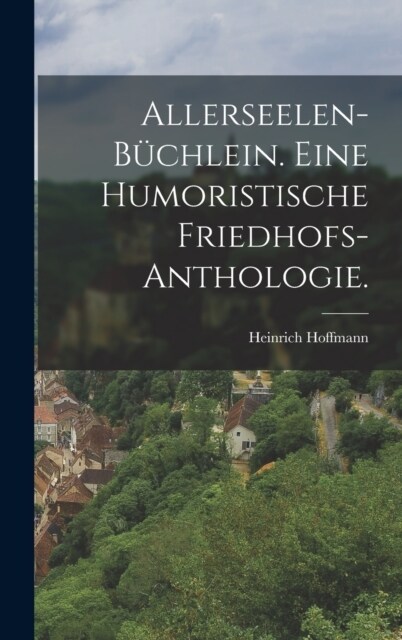 Allerseelen-B?hlein. Eine humoristische Friedhofs-Anthologie. (Hardcover)