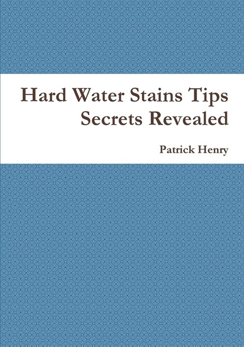 Hard Water Stains Tips Secrets Revealed (Paperback)