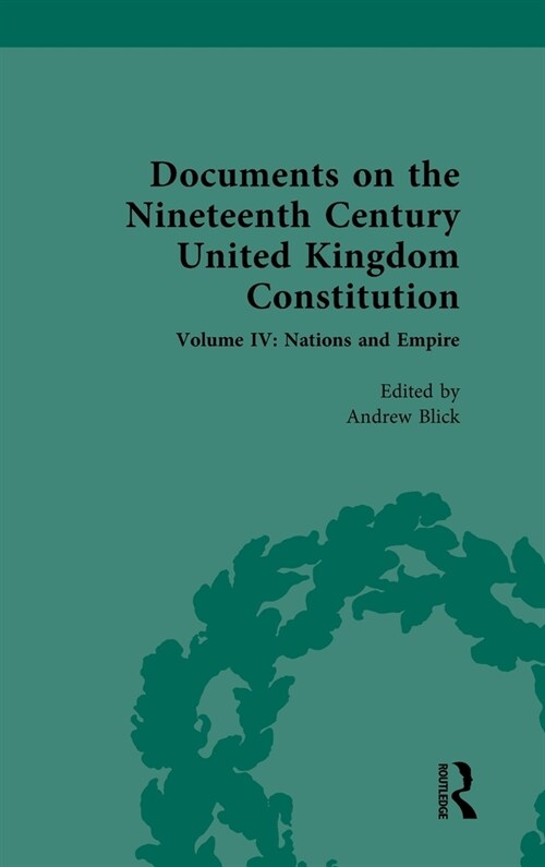 Documents on the Nineteenth Century United Kingdom Constitution : Volume IV: Nations and Empire (Hardcover)