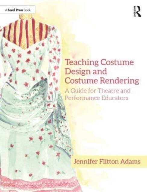 Teaching Costume Design and Costume Rendering : A Guide for Theatre and Performance Educators (Paperback)