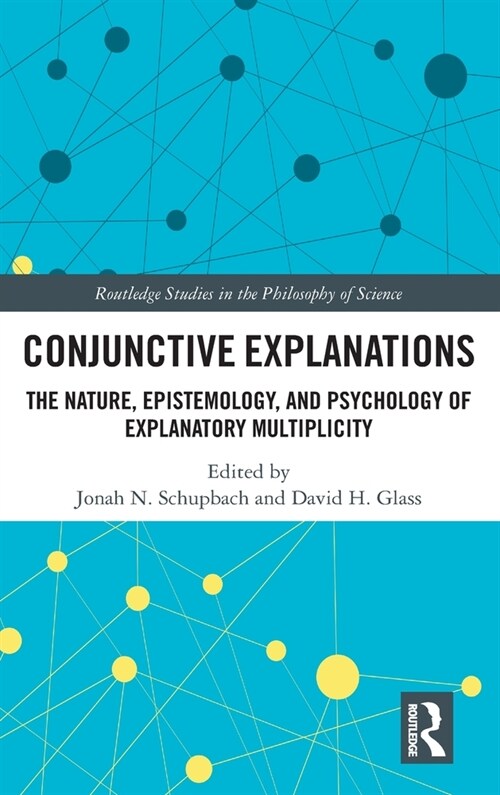 Conjunctive Explanations : The Nature, Epistemology, and Psychology of Explanatory Multiplicity (Hardcover)