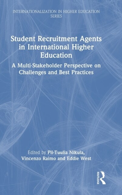 Student Recruitment Agents in International Higher Education : A Multi-Stakeholder Perspective on Challenges and Best Practices (Hardcover)