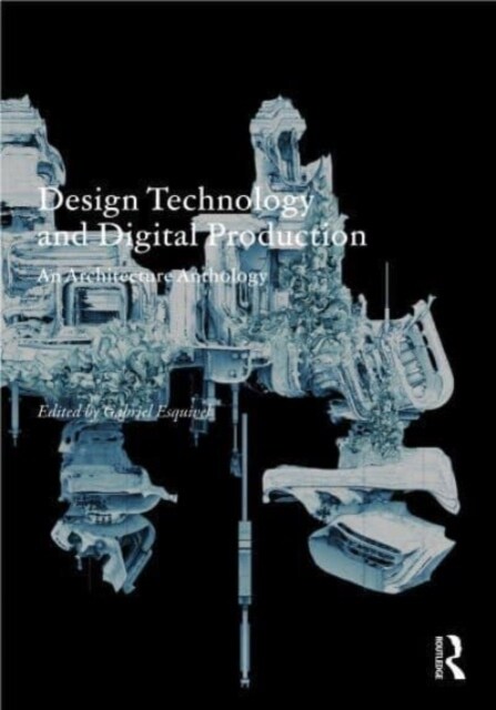 Design Technology and Digital Production : An Architecture Anthology (Hardcover)