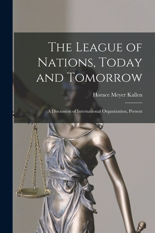 The League of Nations, Today and Tomorrow: A Discussion of International Organization, Present (Paperback)