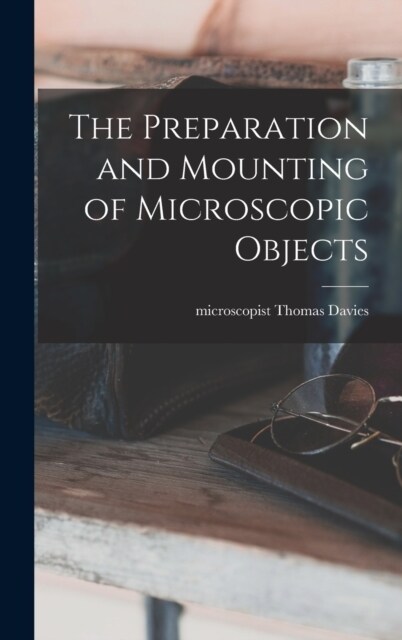 The Preparation and Mounting of Microscopic Objects (Hardcover)