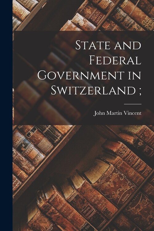 State and Federal Government in Switzerland; (Paperback)