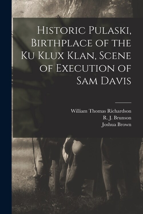 Historic Pulaski, Birthplace of the Ku Klux Klan, Scene of Execution of Sam Davis (Paperback)