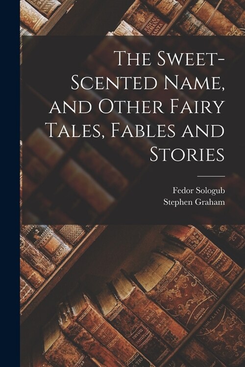 The Sweet-Scented Name, and Other Fairy Tales, Fables and Stories (Paperback)