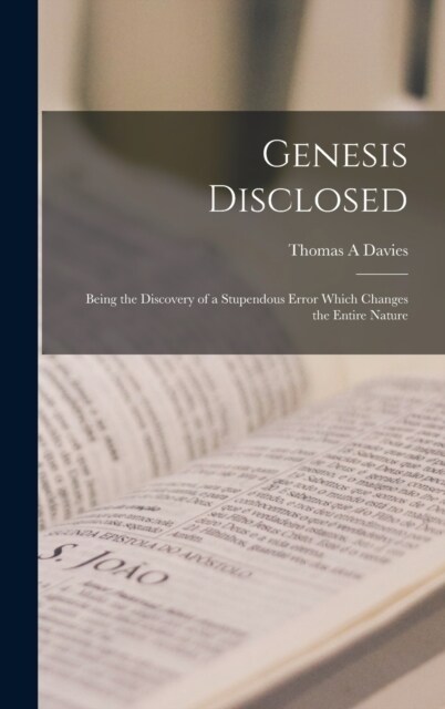 Genesis Disclosed: Being the Discovery of a Stupendous Error Which Changes the Entire Nature (Hardcover)