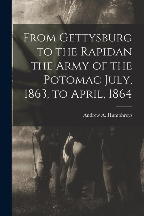 From Gettysburg to the Rapidan the Army of the Potomac July, 1863, to April, 1864 (Paperback)