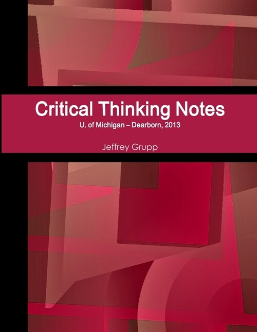 Critical Thinking Notes, Jeffrey Grupp, U. of Michigan - Dearborn (Paperback)