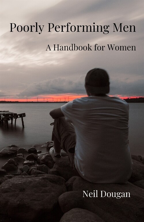 Poorly Performing Men: - A Handbook for Women (Paperback)