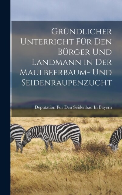 Gr?dlicher Unterricht F? Den B?ger Und Landmann in Der Maulbeerbaum- Und Seidenraupenzucht (Hardcover)