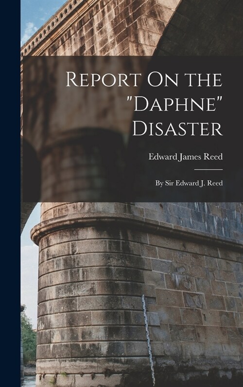 Report On the Daphne Disaster: By Sir Edward J. Reed (Hardcover)