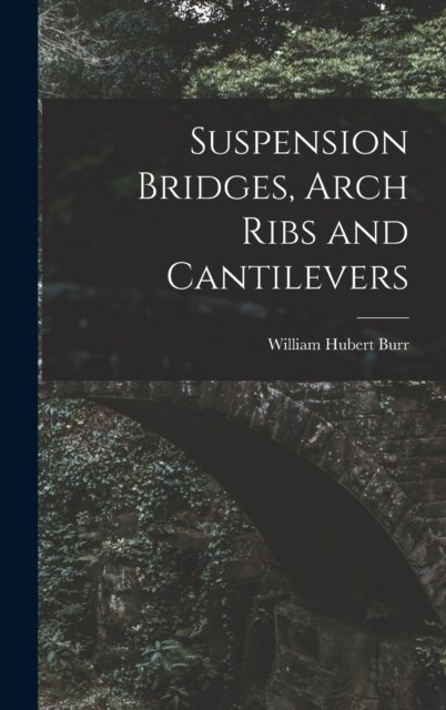 Suspension Bridges, Arch Ribs and Cantilevers (Hardcover)