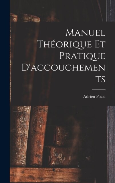 Manuel Th?rique Et Pratique Daccouchements (Hardcover)