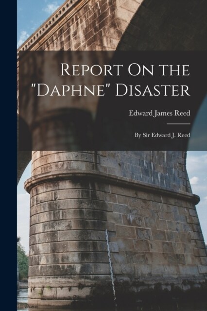 Report On the Daphne Disaster: By Sir Edward J. Reed (Paperback)