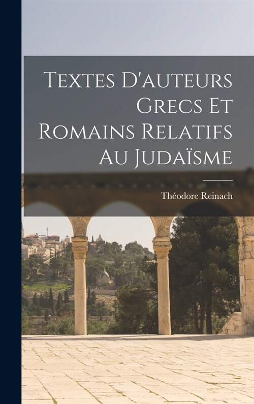 Textes Dauteurs Grecs Et Romains Relatifs Au Juda?me (Hardcover)