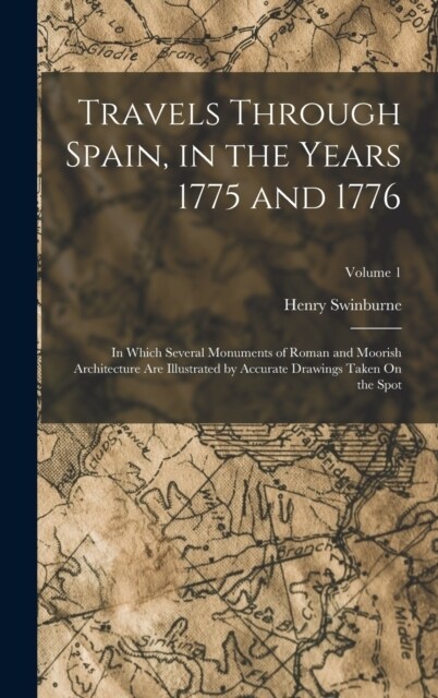 Travels Through Spain, in the Years 1775 and 1776: In Which Several Monuments of Roman and Moorish Architecture Are Illustrated by Accurate Drawings T (Hardcover)