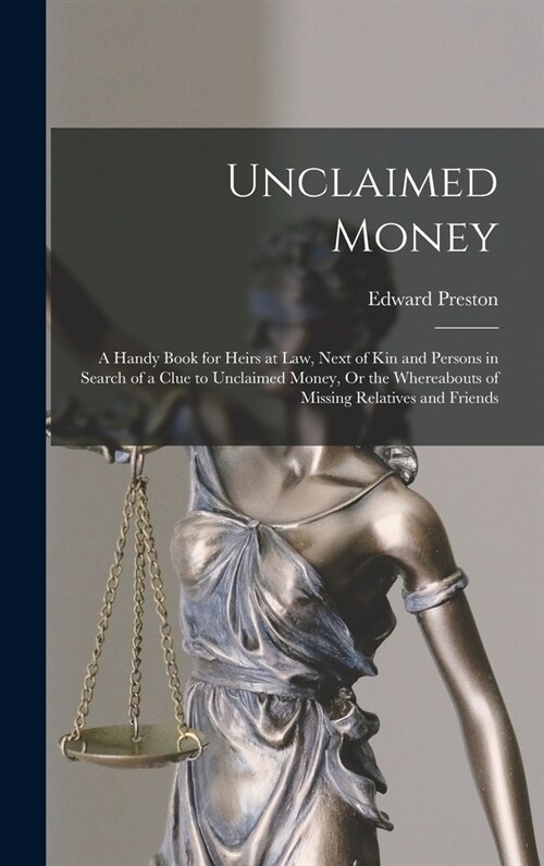 Unclaimed Money: A Handy Book for Heirs at Law, Next of Kin and Persons in Search of a Clue to Unclaimed Money, Or the Whereabouts of M (Hardcover)