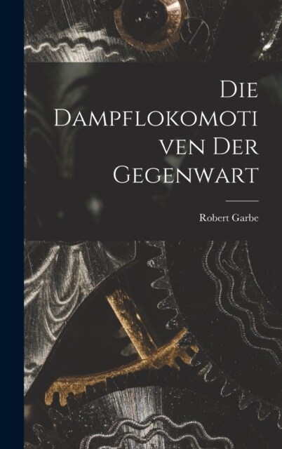 Die Dampflokomotiven Der Gegenwart (Hardcover)