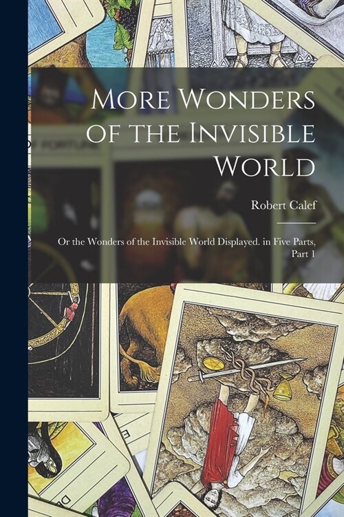 More Wonders of the Invisible World: Or the Wonders of the Invisible World Displayed. in Five Parts, Part 1 (Paperback)